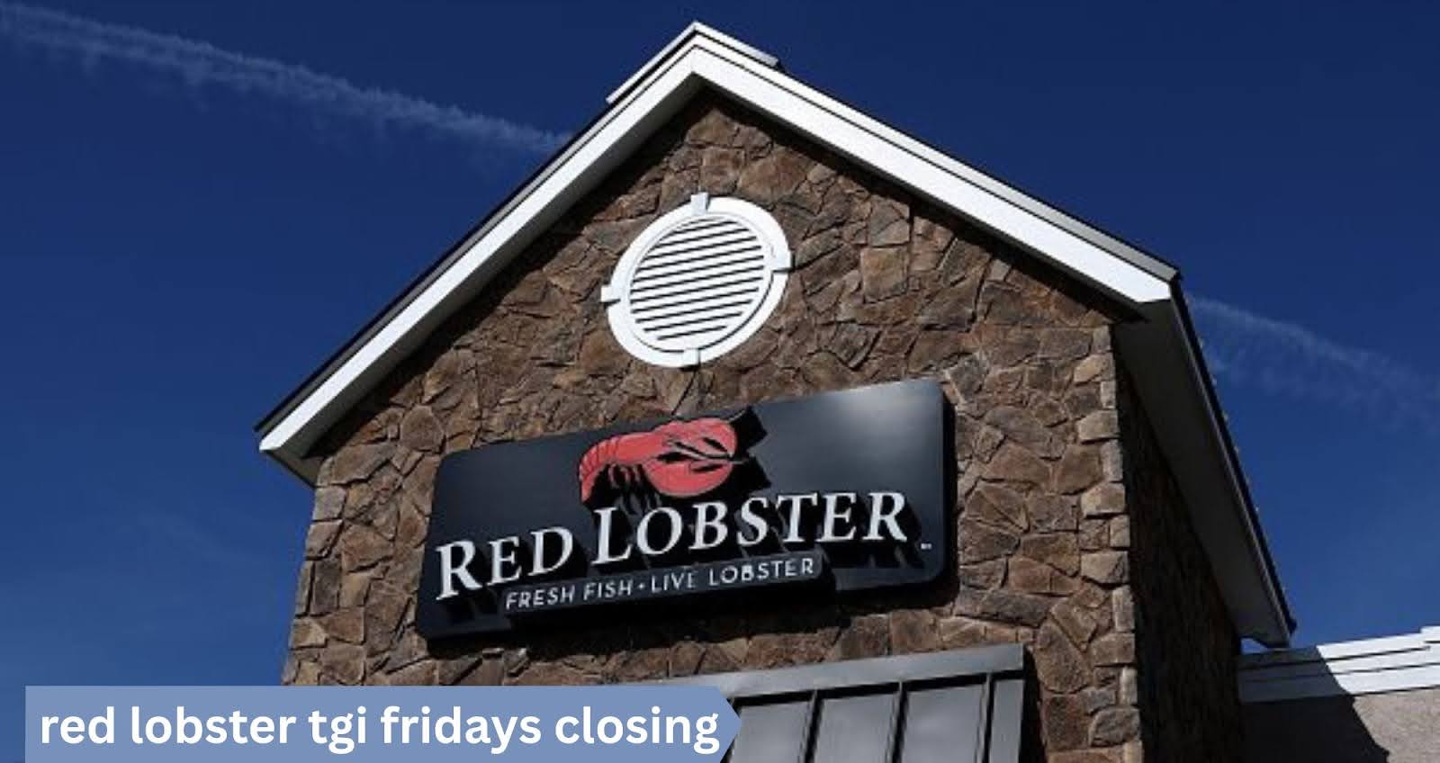 Red Lobster and TGI Fridays Closures